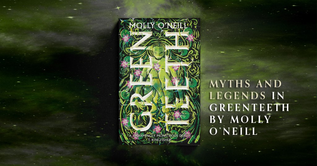 Myths and Legends in Greenteeth by Molly O'Neill